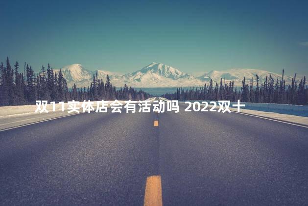 双11实体店会有活动吗 2022双十一实体店什么时候开始打折